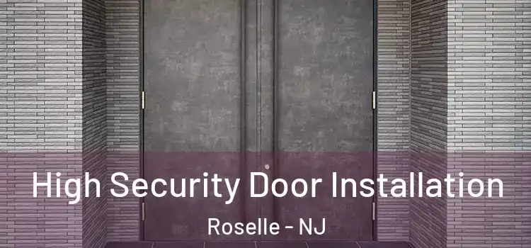 High Security Door Installation Roselle - NJ